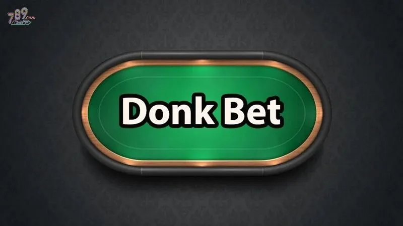 Nhiều người chơi quan tâm khái niệm Donk Bet Poker là gì