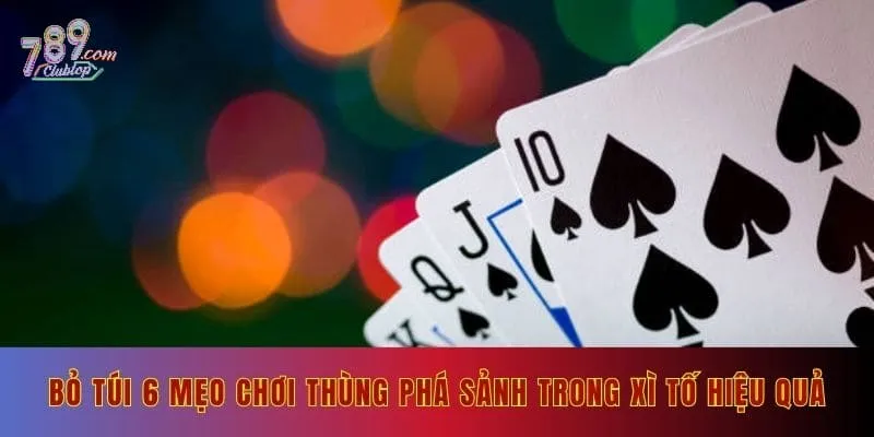 Bỏ túi 6 mẹo chơi thùng phá sảnh trong xì tố hiệu quả