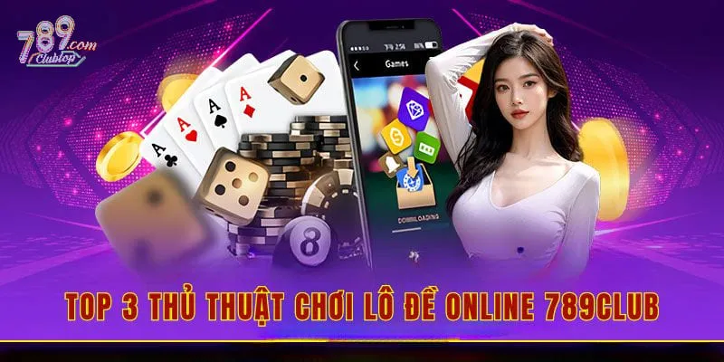 Top 3 thủ thuật chơi lô đề online 789club